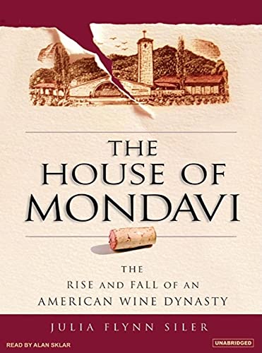 Imagen de archivo de The House of Mondavi: The Rise and Fall of an American Wine Dynasty a la venta por Ezekial Books, LLC