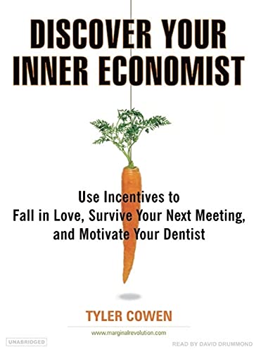Discover Your Inner Economist: Use Incentives to Fall in Love, Survive Your Next Meeting, and Motivate Your Dentist (9781400105373) by Cowen, Tyler