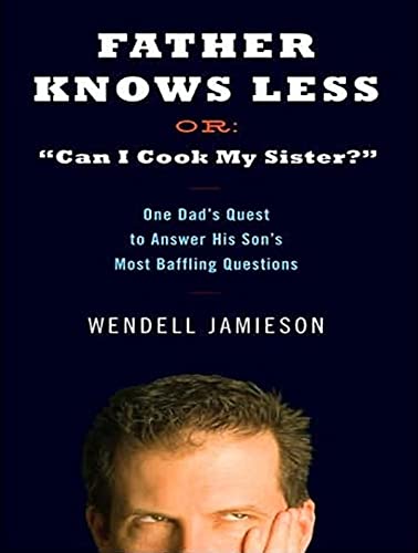 Stock image for Father Knows Less, Or, Can I Cook My Sister?: One Dad's Quest to Answer His Son's Most Baffling Questions for sale by The Yard Sale Store