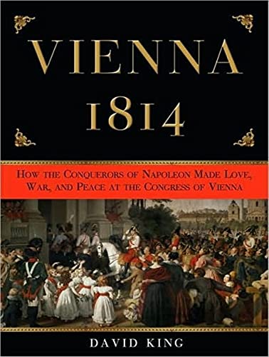 9781400106264: Vienna 1814: How the Conquerors of Napoleon Made Love, War, and Peace at the Congress of Vienna
