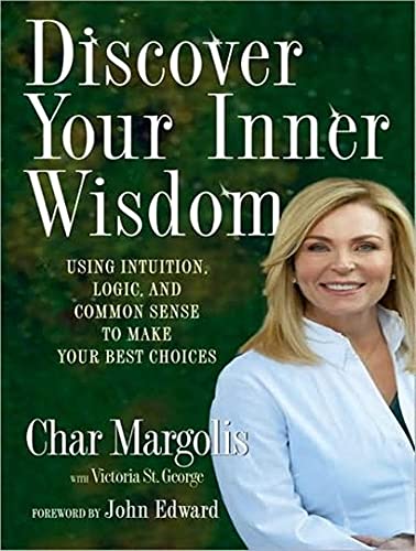 Discover Your Inner Wisdom: Using Intuition, Logic, and Common Sense to Make Your Best Choices (9781400106509) by Margolis, Char; St. George, Victoria