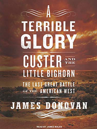 Stock image for A Terrible Glory: Custer and the Little Bighorn---The Last Great Battle of the American West for sale by SecondSale