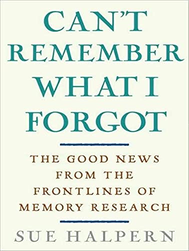 9781400107544: Can't Remember What I Forgot: The Good News from the Frontlines of Memory Research