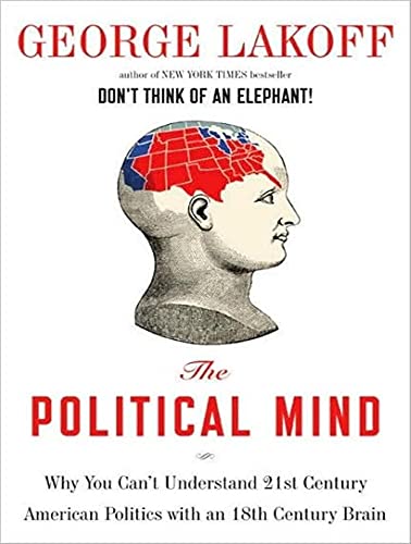 9781400108091: The Political Mind: Why You Can't Understand 21st-Century American Politics with an 18th-Century Brain