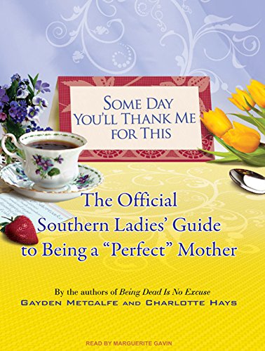 9781400110445: Some Day You'll Thank Me for This: The Official Southern Ladies' Guide to Being a "Perfect" Mother