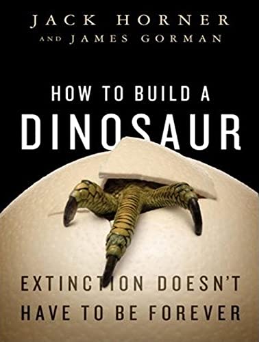 How to Build a Dinosaur: Extinction Doesn't Have to Be Forever (9781400111411) by Gorman, James; Horner, Jack