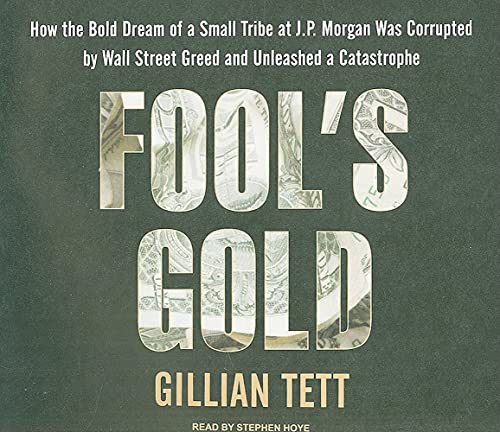 Stock image for Fool's Gold: How the Bold Dream of a Small Tribe at J.P. Morgan Was Corrupted by Wall Street Greed and Unleashed a Catastrophe for sale by Ergodebooks