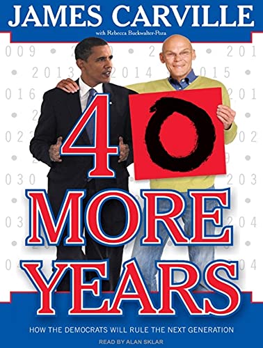 40 More Years: How the Democrats Will Rule the Next Generation (9781400112920) by Buckwalter-Poza, Rebecca; Carville, James