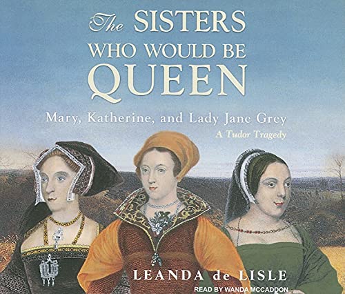 Stock image for The Sisters Who Would be Queen: Mary, Katherine, and Lady Jane Grey: A Tudor Tragedy for sale by SecondSale