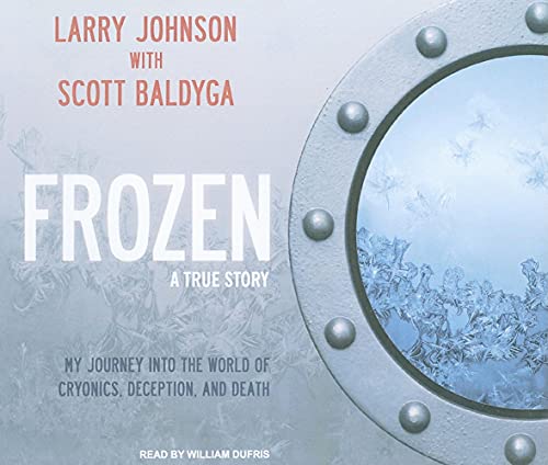 Frozen: My Journey Into the World of Cryonics, Deception, and Death (9781400115273) by Baldyga, Scott; Johnson, Larry