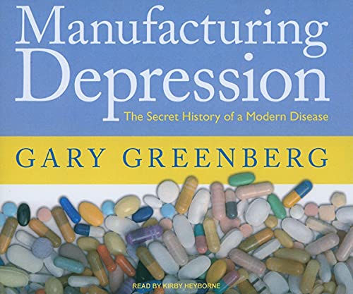 Stock image for Manufacturing Depression: The Secret History of a Modern Disease for sale by The Yard Sale Store