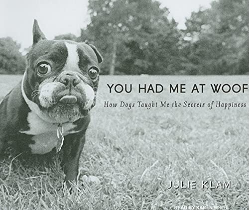 Imagen de archivo de You Had Me at Woof: How Dogs Taught Me the Secrets of Happiness a la venta por The Yard Sale Store