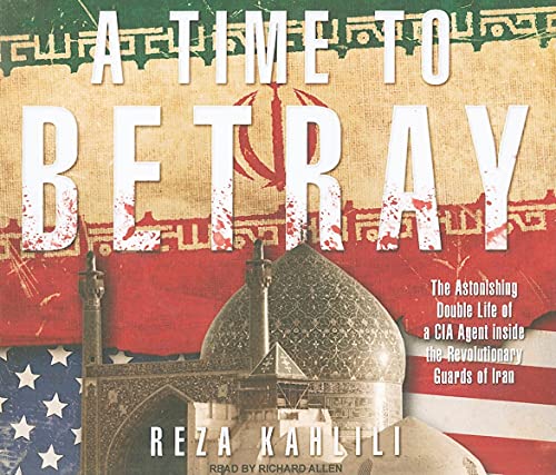 Stock image for A Time to Betray: The Astonishing Double Life of a CIA Agent inside the Revolutionary Guards of Iran for sale by The Yard Sale Store