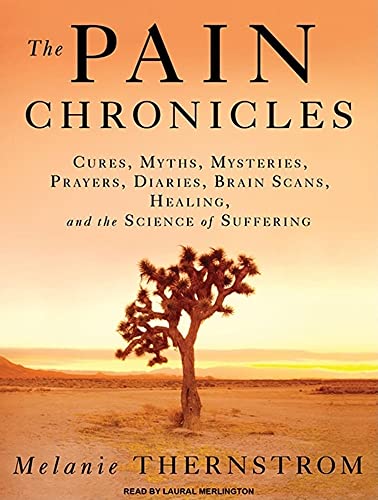 9781400118540: The Pain Chronicles: Cures, Myths, Mysteries, Prayers, Diaries, Brain Scans, Healing, and the Science of Suffering