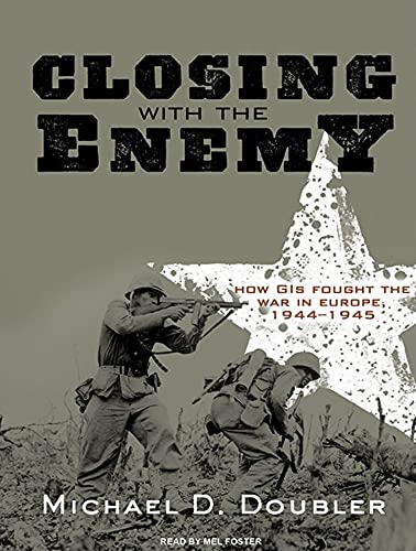 9781400119493: Closing with the Enemy: How GIs Fought the War in Europe, 1944-1945