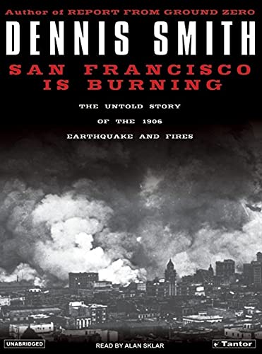 San Francisco Is Burning: The Untold Story of the 1906 Earthquake and Fires (9781400131792) by Smith, Dennis