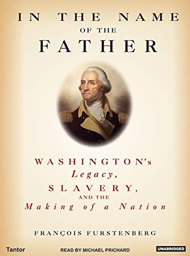 9781400132782: In the Name of the Father: Washington's Legacy, Slavery and the Making of a Nation: Library Edition
