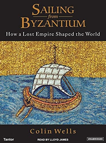 Sailing from Byzantium: How a Lost Empire Shaped the World, Library Edition - Colin Wells