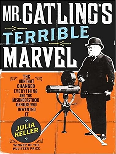 Imagen de archivo de Mr. Gatling's Terrible Marvel: The Gun That Changed Everything and the Misunderstood Genius Who Invented It a la venta por The Yard Sale Store