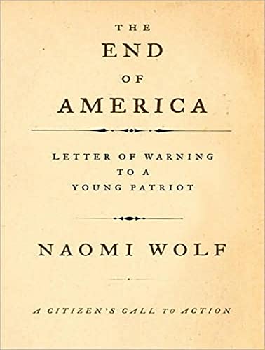 The End of America: Letter of Warning to a Young Patriot (9781400136469) by Wolf, Naomi