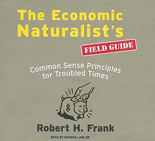 The Economic Naturalist's Field Guide: Common Sense Principles for Troubled Times (9781400141869) by Frank, Robert H.