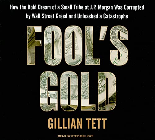 Imagen de archivo de Fool's Gold: How the Bold Dream of a Small Tribe at J. P. Morgan Was Corrupted by Wall Street Greed and Unleashed a Catastrophe Library Edition a la venta por The Yard Sale Store