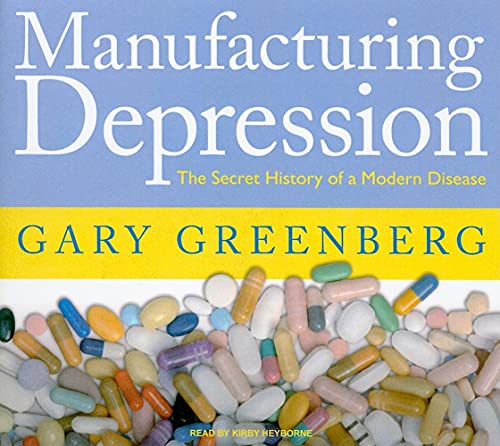 9781400145447: Manufacturing Depression: The Secret History of a Modern Disease