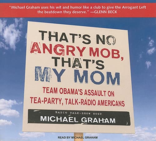 9781400146536: That's No Angry Mob, That's My Mom: Team Obama's Assault on Tea-Party, Talk-Radio Americans