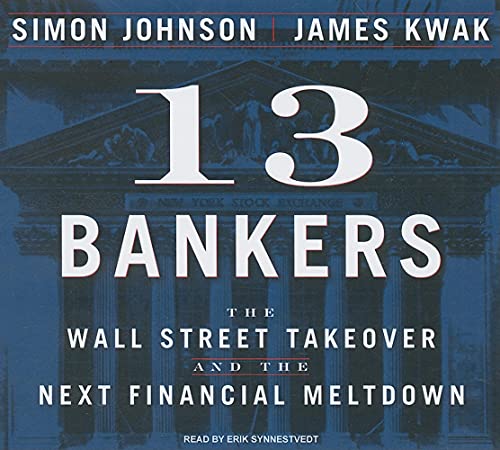 13 Bankers: The Wall Street Takeover and the Next Financial Meltdown (9781400146840) by Johnson, Simon; Kwak, James