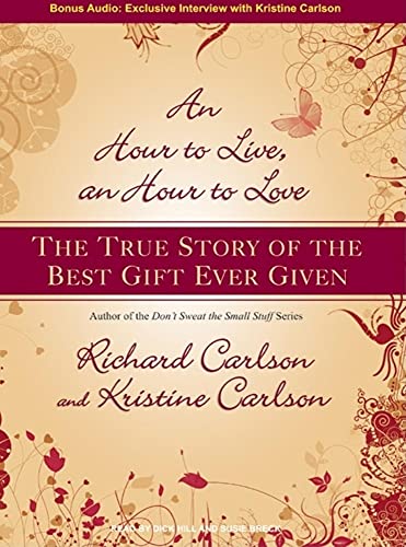 An Hour to Live, an Hour to Love: The True Story of the Best Gift Ever Given (9781400155316) by Carlson, Kristine; Carlson Ph.D., Richard