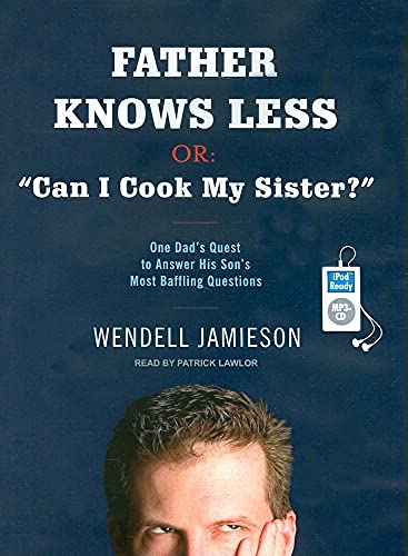 9781400155583: Father Knows Less, or: "Can I Cook My Sister?": One Dad's Quest to Answer His Son's Most Baffling Questions