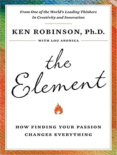 The Element: How Finding Your Passion Changes Everything (9781400160600) by Aronica, Lou; Robinson Ph.D., Ken