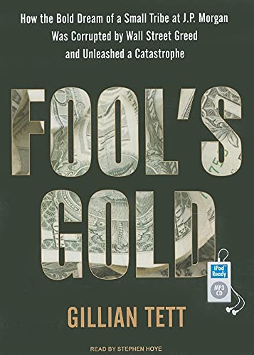 9781400162833: Fool's Gold: How the Bold Dream of a Small Tribe at J. P. Morgan Was Corrupted by Wall Street Greed and Unleashed a Catastrophe