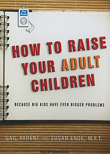 How to Raise Your Adult Children: Because Big Kids Have Even Bigger Problems (9781400168309) by Ende, Susan; Parent, Gail