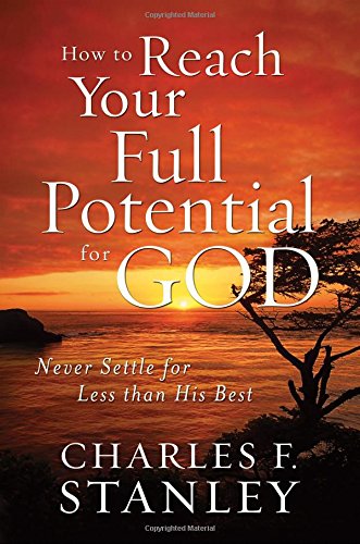 9781400200924: How to Reach Your Full Potential for God: Never Settle for Less Than His Best