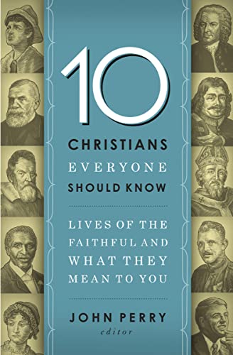 9781400203611: 10 Christians Everyone Should Know: Lives of the Faithful and What They Mean to You