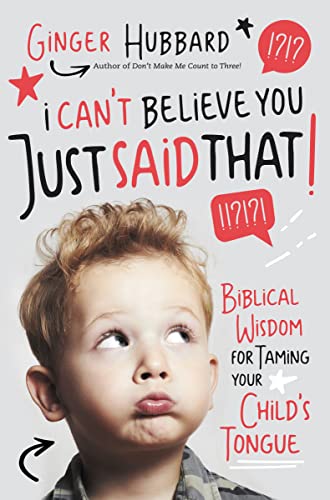 Stock image for I Can't Believe You Just Said That!: Biblical Wisdom for Taming Your Child's Tongue for sale by AwesomeBooks