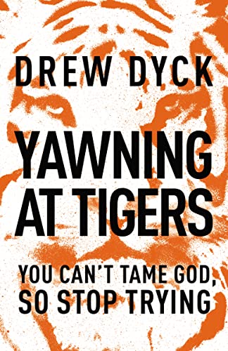 Stock image for Yawning at Tigers: You Can't Tame God, So Stop Trying for sale by ZBK Books