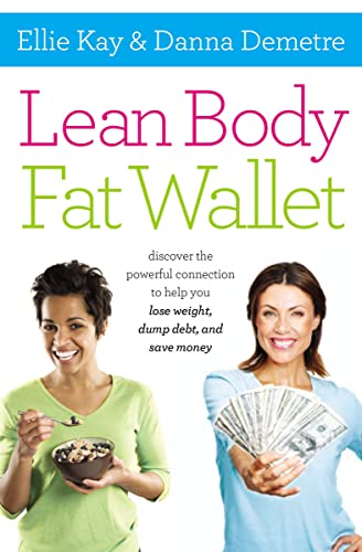 Lean Body, Fat Wallet: Discover the Powerful Connection to Help You Lose Weight, Dump Debt, and Save Money (9781400205530) by Kay, Ellie; Demetre, Danna