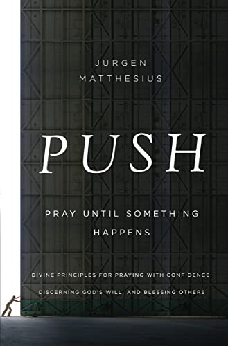 PUSH: Pray Until Something Happens: Divine Principles for Praying with Confidence, Discerning God...