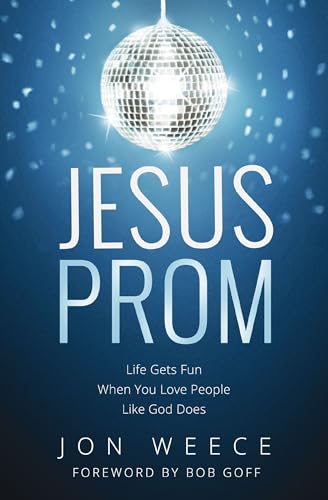 9781400206902: Jesus Prom: Life Gets Fun When You Love People Like God Does