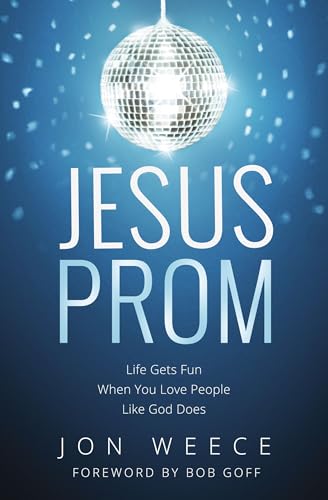 9781400206902: Jesus Prom: Life Gets Fun When You Love People Like God Does