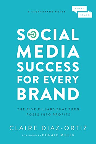 9781400214969: Social Media Success for Every Brand: The Five Pillars That Turn Posts into Profits: The Five StoryBrand Pillars That Turn Posts Into Profits