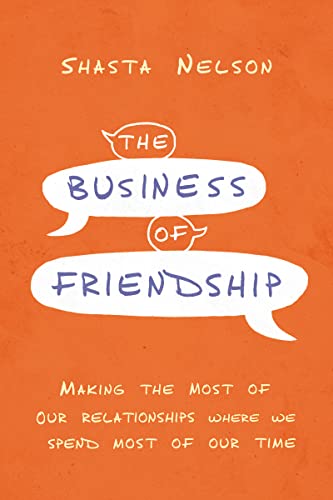 Stock image for The Business of Friendship: Making the Most of Our Relationships Where We Spend Most of Our Time for sale by SecondSale