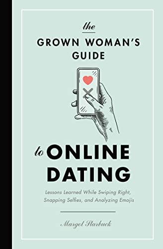 Stock image for The Grown Woman's Guide to Online Dating: Lessons Learned While Swiping Right, Snapping Selfies, and Analyzing Emojis for sale by SecondSale