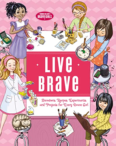 9781400219599: Live Brave: Devotions, Recipes, Experiments, and Projects for Every Brave Girl