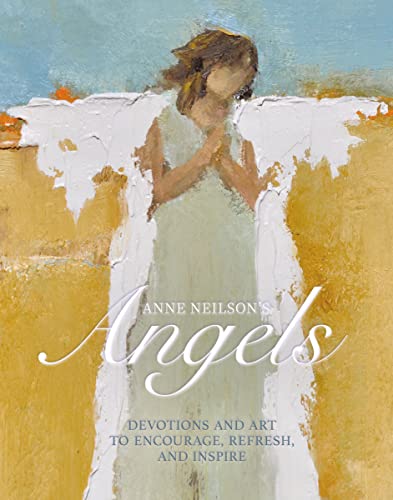 Stock image for Anne Neilson's Angels: Devotions and Art to Encourage, Refresh, and Inspire for sale by ThriftBooks-Atlanta
