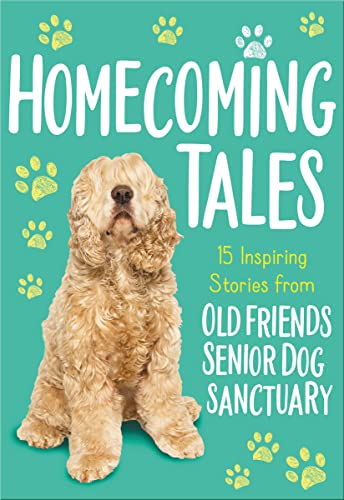 Imagen de archivo de Homecoming Tales: 15 Inspiring Stories from Old Friends Senior Dog Sanctuary a la venta por Your Online Bookstore