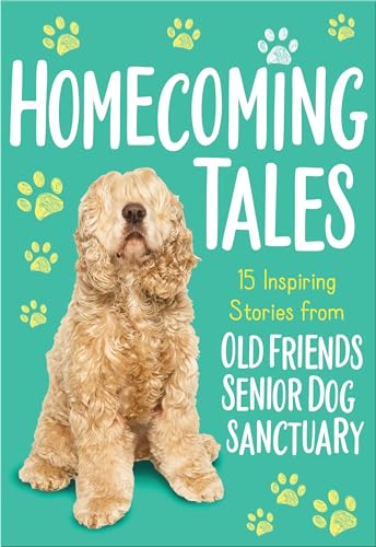 Stock image for Homecoming Tales: 15 Inspiring Stories from Old Friends Senior Dog Sanctuary for sale by Your Online Bookstore