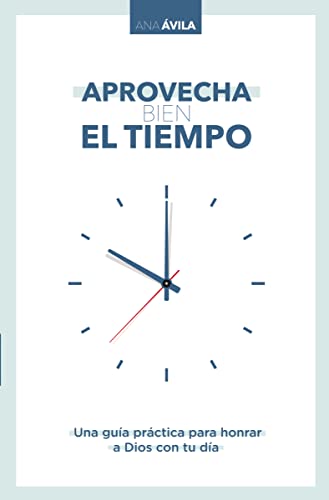 

Aprovecha bien el tiempo: Una gua prctica para honrar a Dios con tu da (Spanish Edition)
